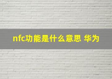 nfc功能是什么意思 华为